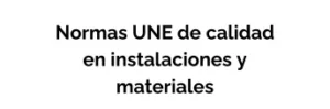 Normas UNE de calidad en instalaciones y materiales